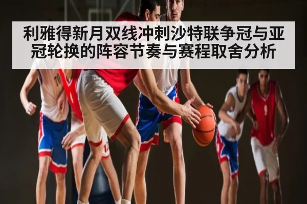 利雅得新月双线冲刺沙特联争冠与亚冠轮换的阵容节奏与赛程取舍分析 | CS:GO